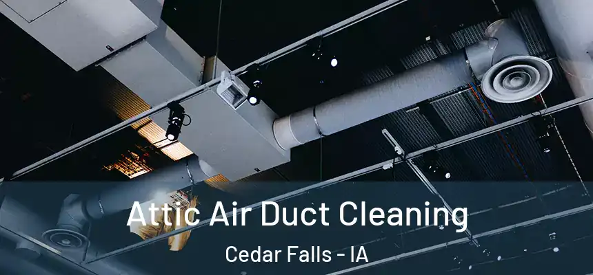 Attic Air Duct Cleaning Cedar Falls - IA