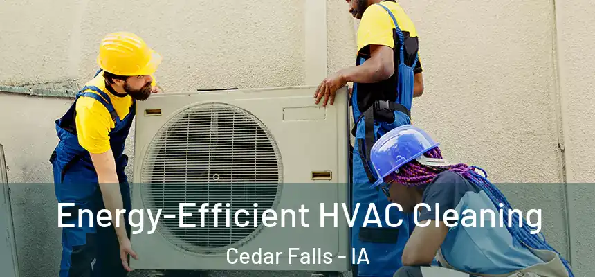 Energy-Efficient HVAC Cleaning Cedar Falls - IA