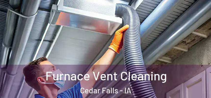 Furnace Vent Cleaning Cedar Falls - IA
