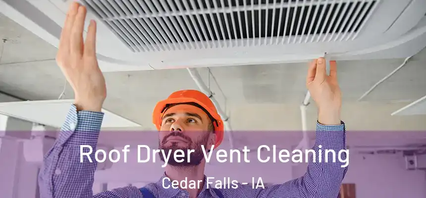  Roof Dryer Vent Cleaning Cedar Falls - IA