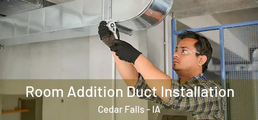  Room Addition Duct Installation Cedar Falls - IA